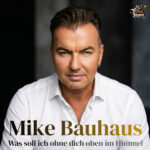 Mike Bauhaus - Was soll ich ohne dich oben im Himmel