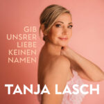 Tanja Lasch - Gib unsrer Liebe keinen Namen